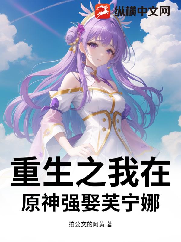 重生之我在原神强娶芙宁娜章节列表