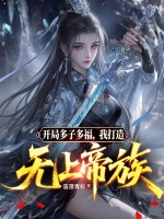 开局多子多福，我打造无上帝族章节列表