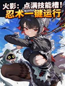 火影：点满技能槽！忍术一键运行章节列表