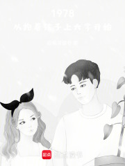 1978，从抱着孩子上大学开始章节列表