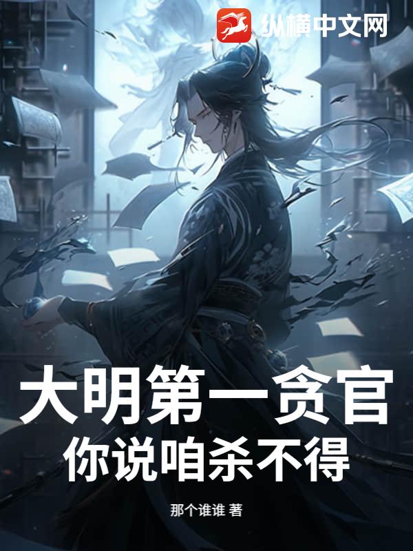 大明第一贪官，你说咱杀不得？章节列表