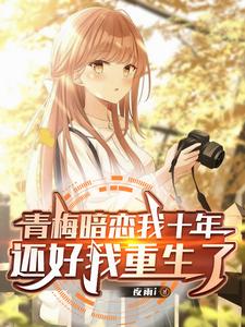 青梅暗恋我十年，还好我重生了章节列表