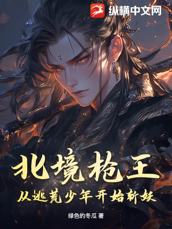 北境枪王：从逃荒少年开始斩妖章节列表