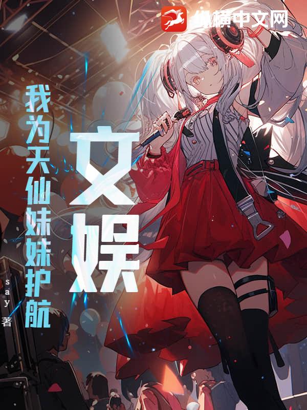 文娱：我为天仙妹妹护航章节列表